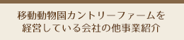 移動動物園カントリーファームを経営している会社の他事業紹介